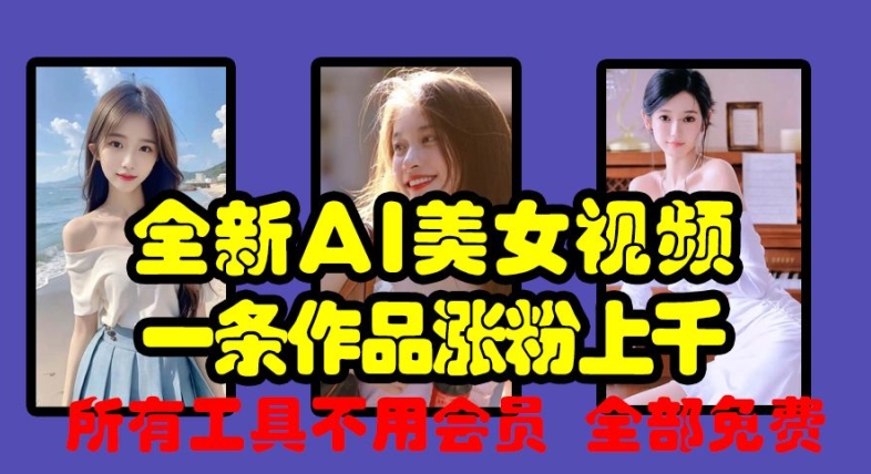 全新AI美女视频，一条作品涨粉上千，所有工具不用会员，全部免费-摸金项目网