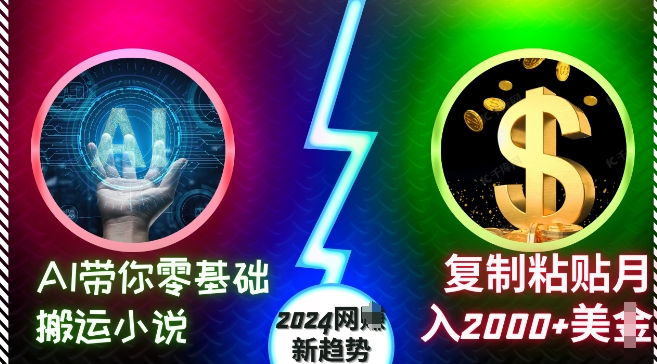 AI带你零基础搬运小说，复制粘贴月入2000+美刀，2024网创新趋势【揭秘】-摸金项目网
