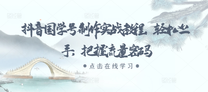 抖音国学号制作实战教程，轻松上手，把握流量密码-摸金项目网