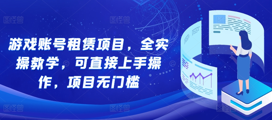 游戏账号租赁项目，全实操教学，可直接上手操作，项目无门槛-摸金项目网