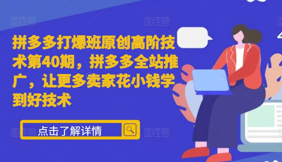 拼多多打爆班原创高阶技术第40期，拼多多全站推广，让更多卖家花小钱学到好技术-摸金项目网