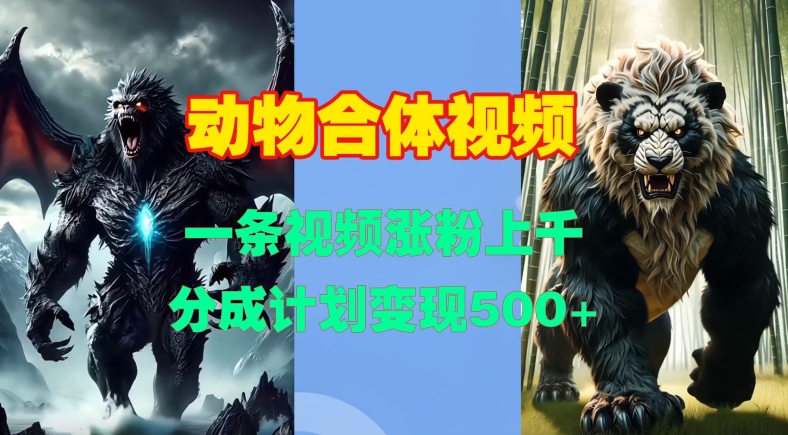 动物合体视频，一条视频涨粉上千，一键生成，分成计划变现5张-摸金项目网