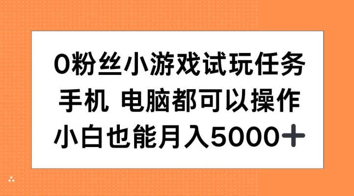0粉丝小游戏试玩任务，手机电脑都可以操作，小白也能月入5000+【揭秘】-摸金项目网