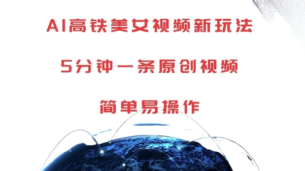 AI高铁美女视频新玩法，5分钟一条原创视频，简单易操作【揭秘】-摸金项目网
