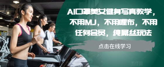 AI口罩美女健身写真教学，不用MJ，不用哩布，不用任何会员，纯屌丝玩法-摸金项目网