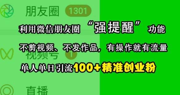 利用微信朋友圈“强提醒”功能，引流精准创业粉，不剪视频、不发作品，单人单日引流100+创业粉-摸金项目网