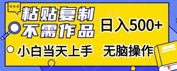 粘贴复制，无需作品，日入500+，小白当天上手，无脑操作-摸金项目网