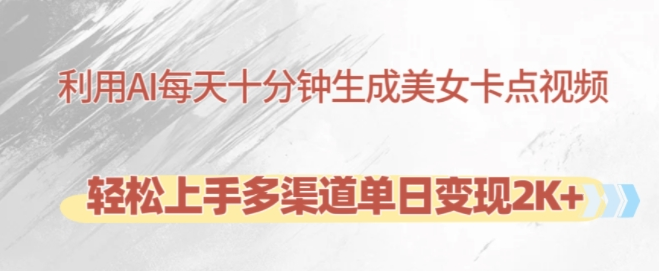利用AI每天十分钟制作美女卡点视频，轻松上手多渠道单日变现2K+-摸金项目网