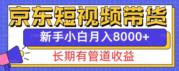 京东短视频带货新玩法，长期管道收益，新手也能月入8000+-摸金项目网
