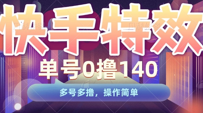 快手特效项目，单号0撸140，多号多撸，操作简单【揭秘】-摸金项目网