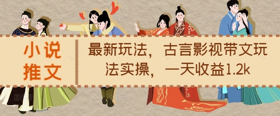 小说推文最新玩法，古言影视带文玩法实操，一天收益1.2k-摸金项目网