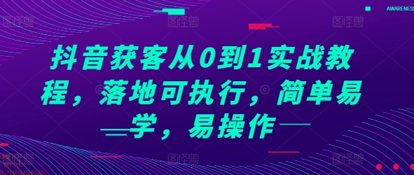 抖音获客从0到1实战教程，落地可执行，简单易学，易操作-摸金项目网