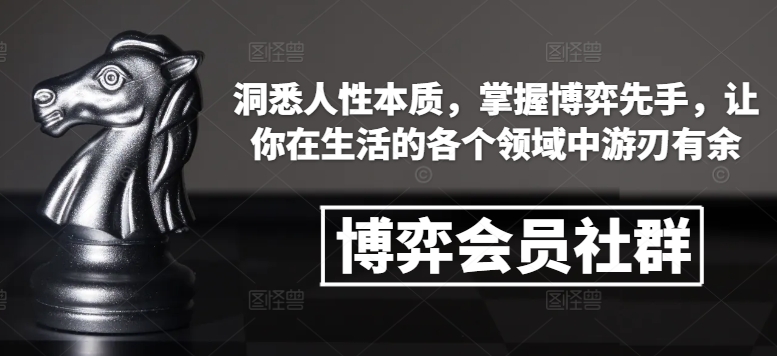 博弈会员社群，洞悉人性本质，掌握博弈先手，让你在生活的各个领域中游刃有余-摸金项目网