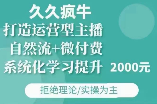 久久疯牛·自然流+微付费(12月23更新)打造运营型主播，包11月+12月-摸金项目网