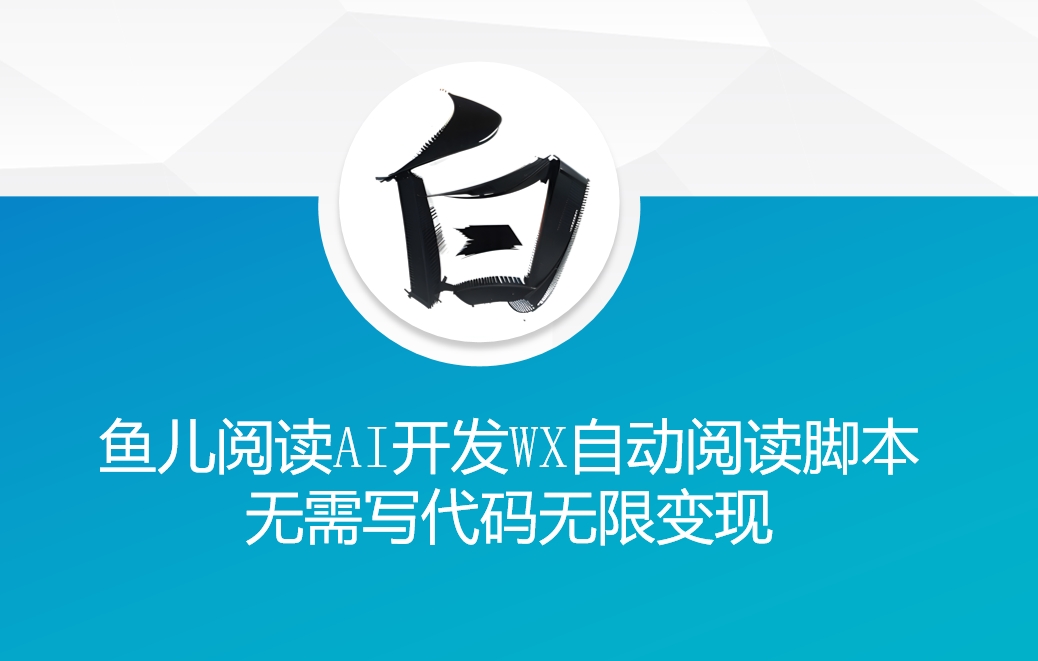 ‘鱼儿阅读’利用AI无需写代码开发自动微信自动阅读脚本无限变现【揭秘】-摸金项目网
