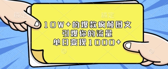 10W+的爆款疯颠图文，引爆你的流量，单日变现1k【揭秘】-摸金项目网