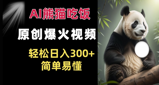 Ai熊猫吃饭爆火视频 原创作品 轻松日入300+  简单易懂-摸金项目网