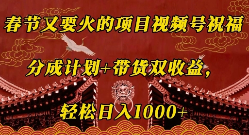 春节又要火的项目视频号祝福，分成计划+带货双收益，轻松日入几张【揭秘】-摸金项目网