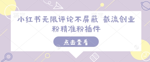 小红书无限评论不屏蔽 截流创业粉精准粉插件-摸金项目网