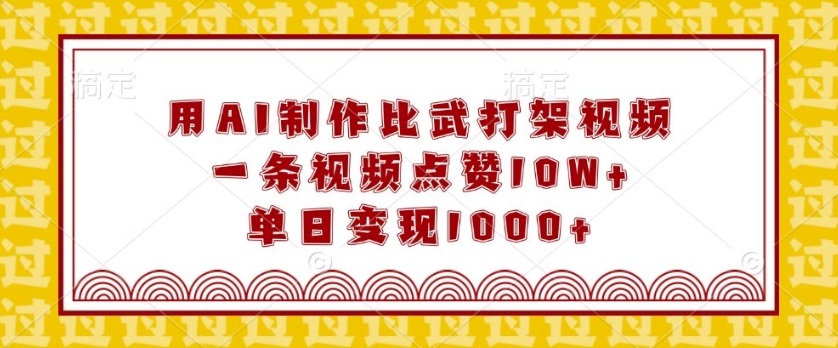 用AI制作比武打架视频，一条视频点赞10W+，单日变现1k【揭秘】-摸金项目网