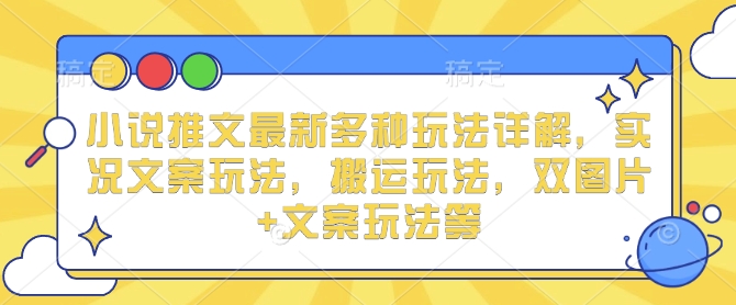 小说推文最新多种玩法详解，实况文案玩法，搬运玩法，双图片+文案玩法等-摸金项目网