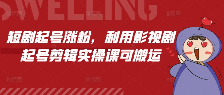 短剧起号涨粉，利用影视剧起号剪辑实操课可搬运-摸金项目网