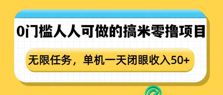 0门槛人人可做的搞米零撸项目，无限任务，单机一天闭眼收入50+-摸金项目网
