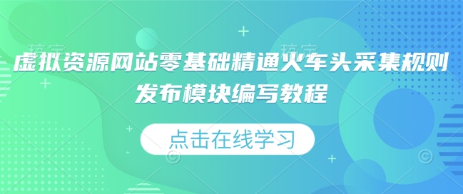 虚拟资源网站零基础精通火车头采集规则发布模块编写教程-摸金项目网