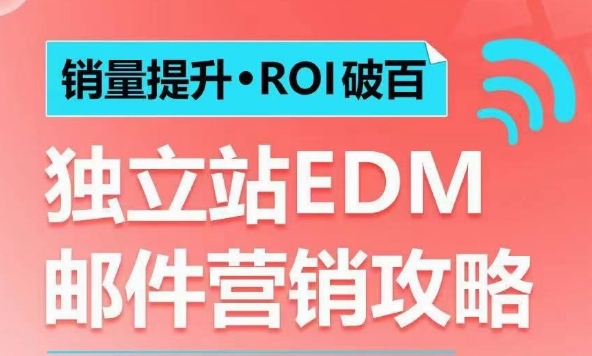 销量提升•ROI破百 独立站EDM邮件营销攻略，如何通过邮件营销每年获得100万美金销售额!-摸金项目网
