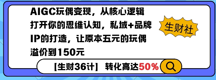 AIGC玩偶变现，从核心逻辑打开你的思维认知，私域+品牌IP的打造，让原本五元的玩偶溢价到150元-摸金项目网