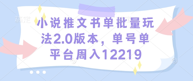小说推文书单批量玩法2.0版本，单号单平台周入12219-摸金项目网