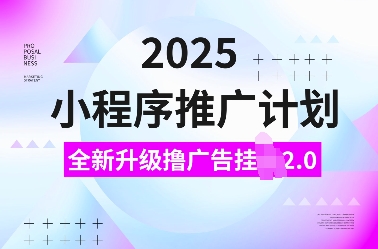 2025小程序推广计划，全新升级撸广告挂JI2.0玩法，日入多张，小白可做【揭秘】-摸金项目网