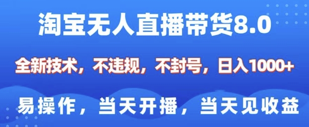 淘宝无人直播带货8.0，全新技术，不违规，不封号，纯小白易操作，当天开播，当天见收益，日入多张-摸金项目网