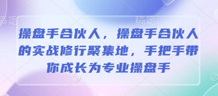 操盘手合伙人，操盘手合伙人的实战修行聚集地，手把手带你成长为专业操盘手-摸金项目网