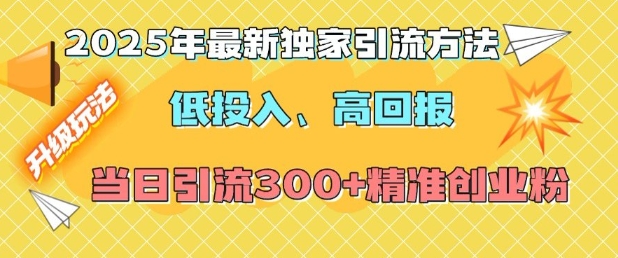 2025年最新独家引流方法，低投入高回报？当日引流300+精准创业粉-摸金项目网