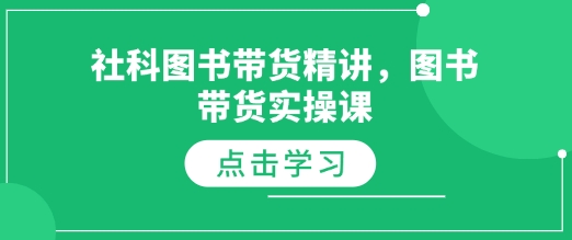 社科图书带货精讲，图书带货实操课-摸金项目网
