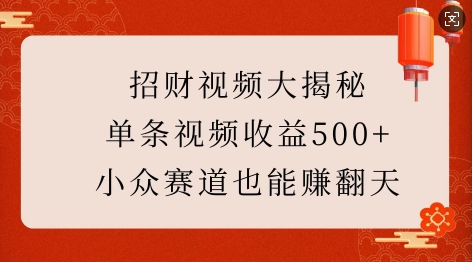 招财视频大揭秘：单条视频收益500+，小众赛道也能挣翻天!-摸金项目网