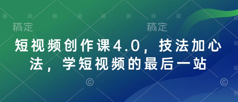 短视频创作课4.0，技法加心法，学短视频的最后一站-摸金项目网