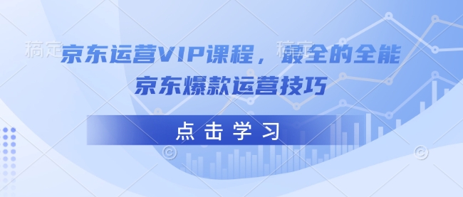 京东运营VIP课程，最全的全能京东爆款运营技巧-摸金项目网