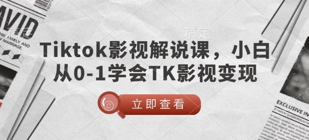 TikTok影视解说课，小白从0-1学会TK影视变现-摸金项目网
