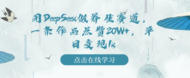 用DeepSeek做养生赛道，一条作品点赞20W+，单日变现1k-摸金项目网