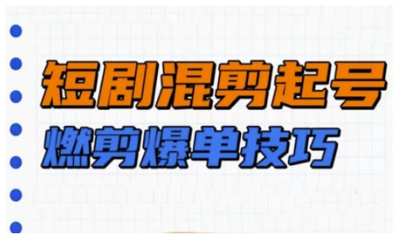 短剧实操教学，短剧混剪起号燃剪爆单技巧-摸金项目网