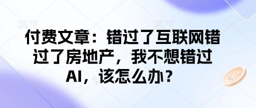 付费文章：错过了互联网错过了房地产，我不想错过AI，该怎么办？-摸金项目网