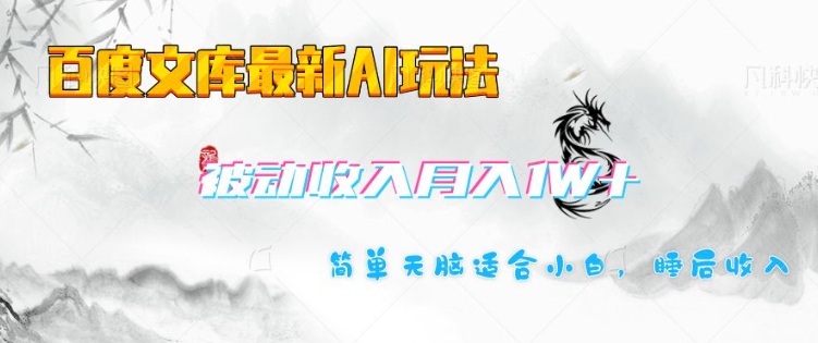 百度文库最新AI玩法，长期被动收入，月入1W，简单天脑适合小白-摸金项目网