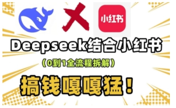 deepseek+小红书打造流量生产线实操课，0到1全流程拆解，搞钱嘎嘎猛-摸金项目网