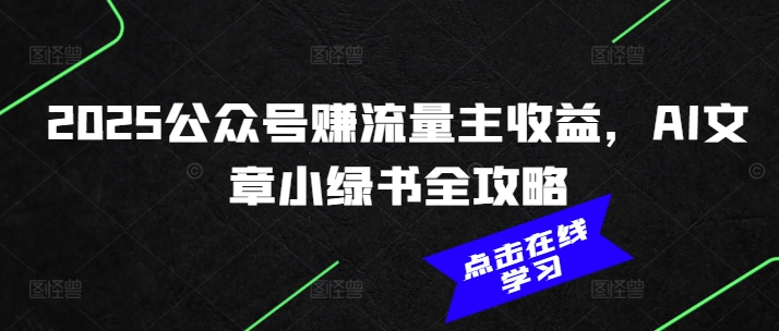 2025公众号赚流量主收益，AI文章小绿书全攻略-摸金项目网