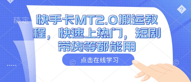 快手卡MT2.0搬运教程，快速上热门，短剧带货等都能用-摸金项目网