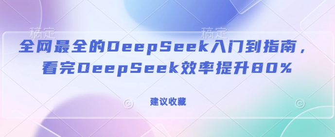 全网最全的DeepSeek入门到指南，看完DeepSeek效率提升80%(建议收藏)-摸金项目网