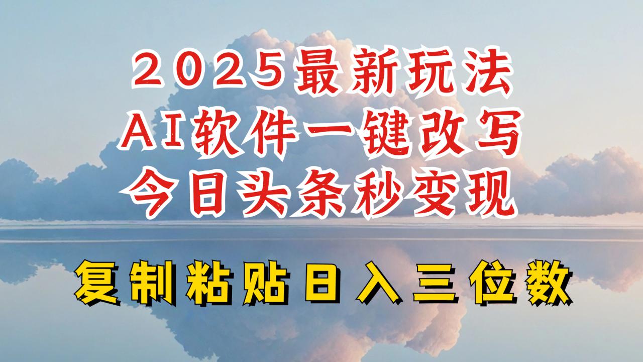 今日头条2025最新升级玩法，AI软件一键写文，轻松日入三位数纯利，小白也能轻松上手-摸金项目网