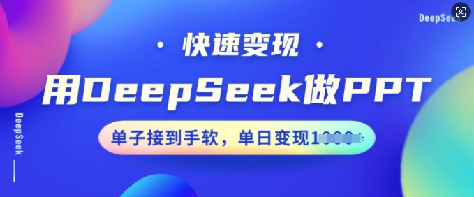 用DeepSeek做PPT，快速变现，单子接到手软，单日变现多张-摸金项目网